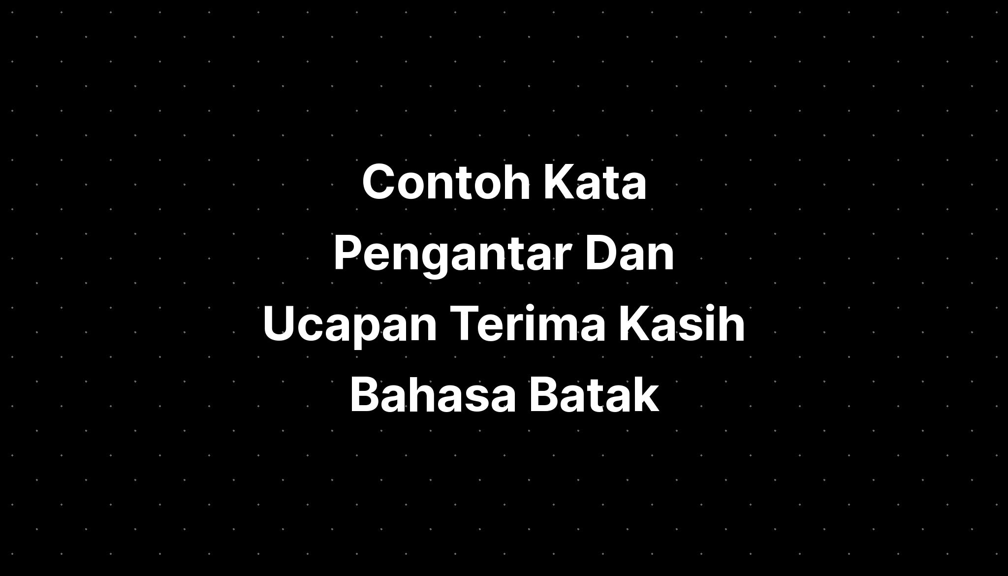 Contoh Kata Pengantar Dan Ucapan Terima Kasih Bahasa Batak - IMAGESEE